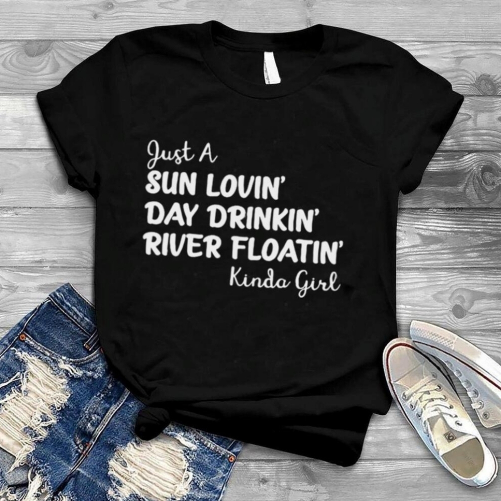 Just a Sun Lovin' Day Drinkin' River Floatin' Kinda Girl